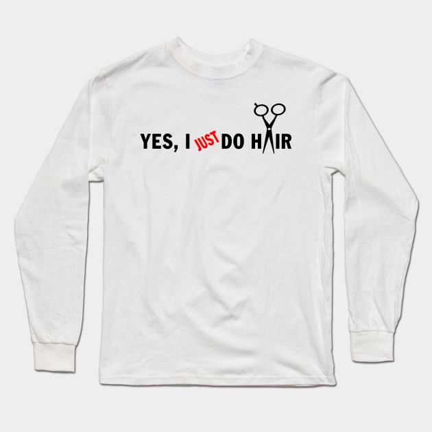 Funny Unique Hair Stylist Stuff - Yes, I Just do Hair Long Sleeve T-Shirt by peskybeater